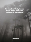 The Complete Works, Novels, Plays, Stories, Ideas, and Writings of John Bunyan - eBook