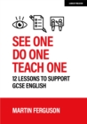 See One. Do One. Teach One: 12 lessons to support GCSE English - eBook