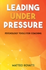 Leading Under Pressure - Psychology Tools for Coaching - Book