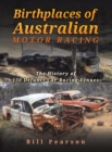 Birthplaces of Australian Motor Racing : The History of 150 Defunct Car Racing Venues - Book