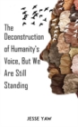 The Deconstruction of Humanity's Voice, But We Are Still Standing - Book