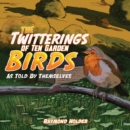 The Twitterings of Ten Garden Birds : As Told by Themselves - Book