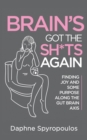 Brain's Got the Sh*ts Again : Finding Joy and Some Purpose Along The Gut Brain Axis - Book