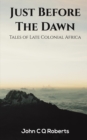 Just Before the Dawn : Tales of Late Colonial Africa - Book
