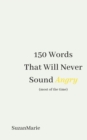 150 Words That Will Never Sound Angry (most of the time) - Book
