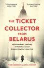 The Ticket Collector from Belarus : An Extraordinary True Story of Britain's Only War Crimes Trial - eBook
