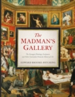 The Madman's Gallery : The Strangest Paintings, Sculptures and Other Curiosities From the History of Art - Book