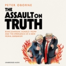 The Assault on Truth : Boris Johnson, Donald Trump and the Emergence of a New Moral Barbarism - eAudiobook