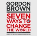 Seven Ways to Change the World : How To Fix The Most Pressing Problems We Face - eAudiobook