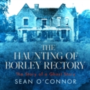 The Haunting of Borley Rectory : The Story of a Ghost Story - eAudiobook