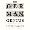 The German Genius : Europe's Third Renaissance, the Second Scientific Revolution and the Twentieth Century - eAudiobook