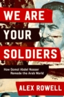 We Are Your Soldiers : How Egypt's Gamal Abdel Nasser Remade the Arab World - Book