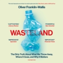 Wasteland : The Dirty Truth About What We Throw Away, Where It Goes, and Why It Matters - eAudiobook