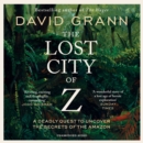 The Lost City of Z : A Legendary British Explorer's Deadly Quest to Uncover the Secrets of the Amazon - eAudiobook