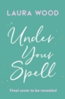 Under Your Spell : the romance of 2024 with laugh-till-you-cry humour and butterfly-inducing romance - Book