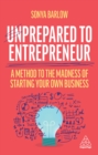 Unprepared to Entrepreneur : A Method to the Madness of Starting Your Own Business - eBook