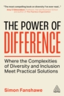 The Power of Difference : Where the Complexities of Diversity and Inclusion Meet Practical Solutions - eBook