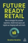Future-Ready Retail : How to Reimagine the Customer Experience, Rebuild Retail Spaces and Reignite our Shopping Malls and Streets - Book