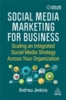 Social Media Marketing for Business : Scaling an Integrated Social Media Strategy Across Your Organization - Book