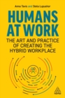 Humans at Work : The Art and Practice of Creating the Hybrid Workplace - Book