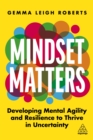 Mindset Matters : Developing Mental Agility and Resilience to Thrive in Uncertainty - eBook