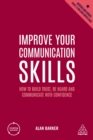 Improve Your Communication Skills : How to Build Trust, Be Heard and Communicate with Confidence - eBook