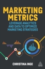 Marketing Metrics : Leverage Analytics and Data to Optimize Marketing Strategies - eBook