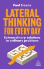 Lateral Thinking for Every Day : Extraordinary Solutions to Ordinary Problems - Book