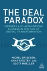 The Deal Paradox : Mergers and Acquisitions Success in the Age of Digital Transformation - Book