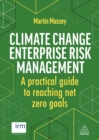 Climate Change Enterprise Risk Management : A Practical Guide to Reaching Net Zero Goals - eBook