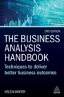 The Business Analysis Handbook : Techniques to Deliver Better Business Outcomes - Book