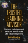 The Trusted Learning Advisor : The Tools, Techniques and Skills You Need to Make L&D a Business Priority - Book