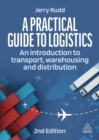 A Practical Guide to Logistics : An Introduction to Transport, Warehousing and Distribution - Book