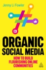 Organic Social Media : How to Build Flourishing Online Communities - eBook