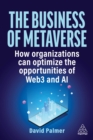 The Business of Metaverse : How Organizations Can Optimize the Opportunities of Web3 and AI - eBook