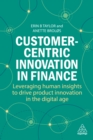 Customer-Centric Innovation in Finance : Leveraging Human Insights to Drive Product Innovation in the Digital Age - eBook
