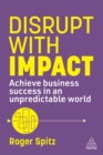 Disrupt With Impact : Achieve Business Success in an Unpredictable World - eBook