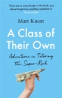 A Class of Their Own : Adventures in Tutoring the Super-Rich - Book
