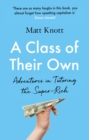 A Class of Their Own : Adventures in Tutoring the Super-Rich - eBook