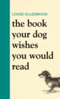 The Book Your Dog Wishes You Would Read : The bestselling guide for dog lovers - Book