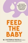 Feed the Baby : An Inclusive Guide to Nursing, Bottle Feeding and Everything In Between - Book