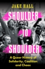 Shoulder to Shoulder : A Queer History of Solidarity, Coalition and Chaos - Book
