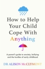 How to Help Your Child Cope With Anything : The must-have guide to parenting resilient children - Book