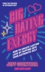 Big Dating Energy : How to Create Lasting Love by Tapping Into Your Authentic Self - Book