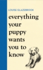 Everything Your Puppy Wants You to Know : The new compassionate guide to raising a happy puppy from the bestselling author - Book