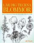 Lar Dig Teckna Blommor : Skapa Vackra Konstverk Med Denna Steg For Steg-Guide - eBook