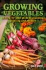 Growing Vegetables : A step-by-step guide to planning, planting and produce - eBook