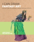I Can Draw Fantasy Art : Step by step techniques, characters and effects - eBook