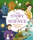 The Story of Science : Radical Ideas and Extraordinary Discoveries - Book
