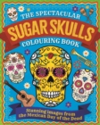 The Spectacular Sugar Skulls Colouring Book : Stunning images from the Mexican Day of the Dead - Book